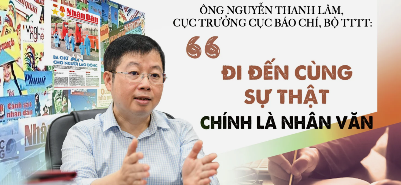 Ông Nguyễn Thanh Lâm, Cục trưởng Cục Báo chí, Bộ TTTT: Đi đến cùng sự thật chính là nhân văn